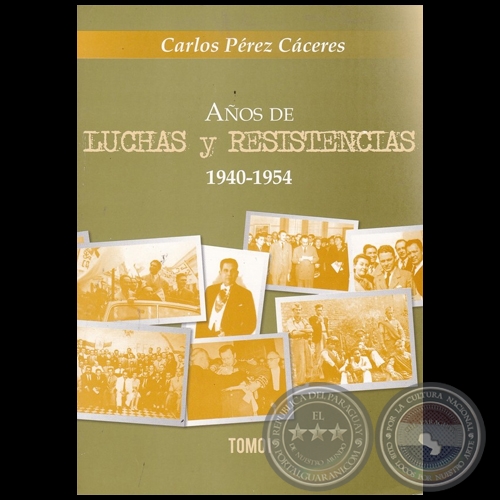 AÑOS DE LUCHAS Y RESISTENCIAS 1940-1954 - TOMO 1 - Autor: CARLOS PÉREZ CÁCERES - Año 2021